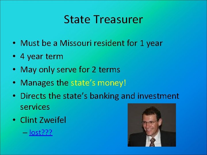 State Treasurer Must be a Missouri resident for 1 year 4 year term May