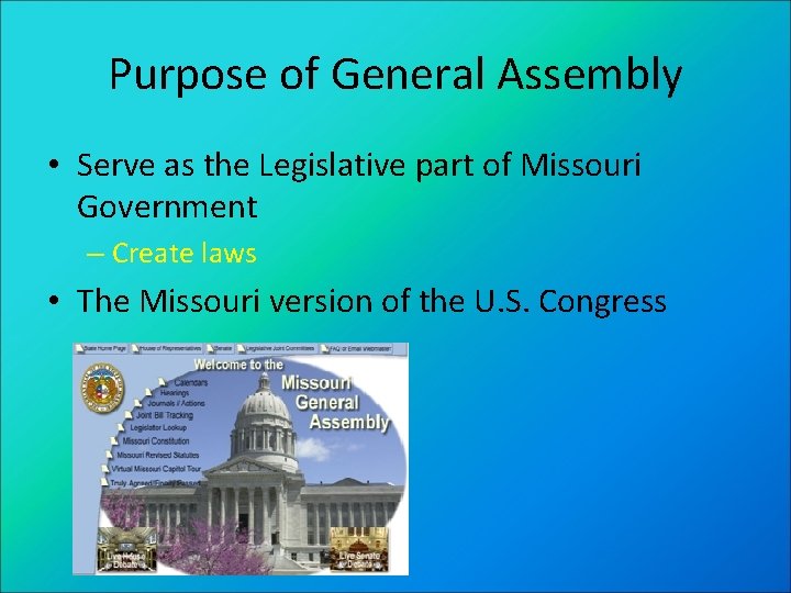 Purpose of General Assembly • Serve as the Legislative part of Missouri Government –