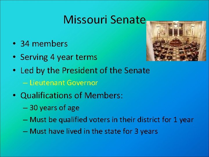 Missouri Senate • 34 members • Serving 4 year terms • Led by the