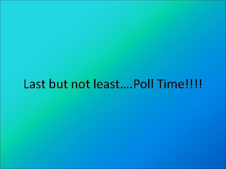 Last but not least…. Poll Time!!!! 