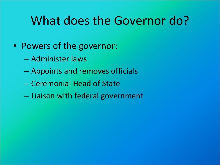 What does the Governor do? • Powers of the governor: – Administer laws –