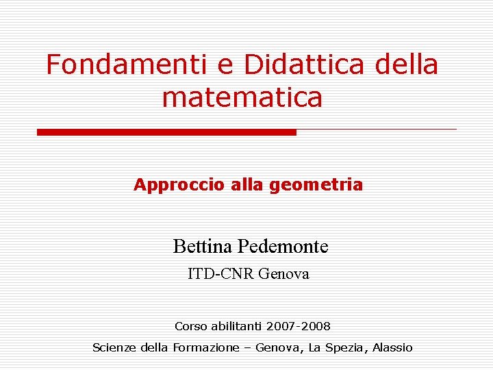 Fondamenti e Didattica della matematica Approccio alla geometria Bettina Pedemonte ITD-CNR Genova Corso abilitanti