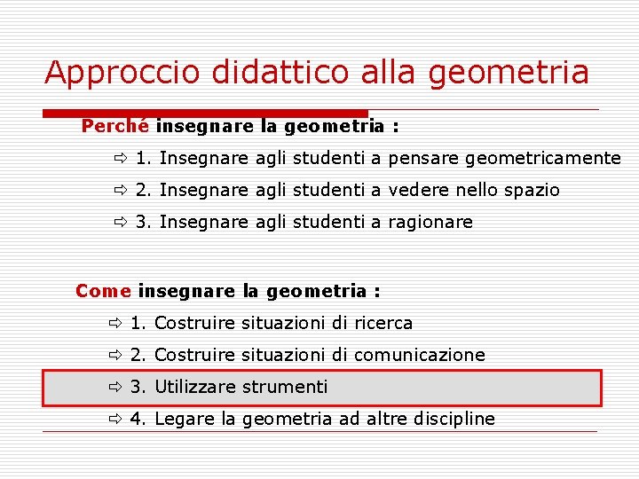 Approccio didattico alla geometria Perché insegnare la geometria : ð 1. Insegnare agli studenti