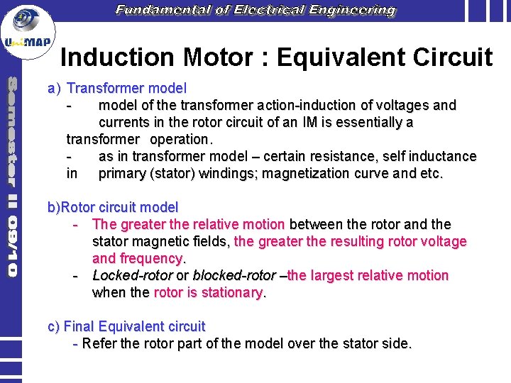 Induction Motor : Equivalent Circuit a) Transformer model of the transformer action-induction of voltages