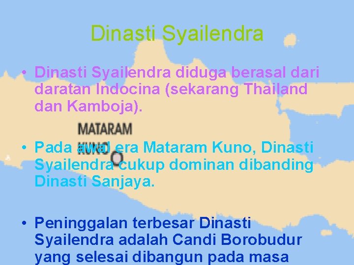 Dinasti Syailendra • Dinasti Syailendra diduga berasal dari daratan Indocina (sekarang Thailand dan Kamboja).