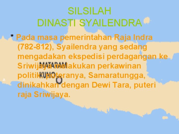 SILSILAH DINASTI SYAILENDRA * Pada masa pemerintahan Raja Indra (782 -812), Syailendra yang sedang