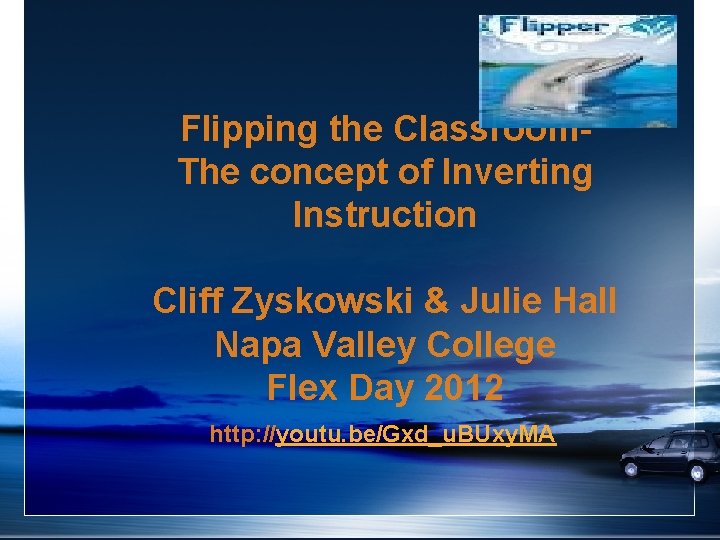 Flipping the Classroom. The concept of Inverting Instruction Cliff Zyskowski & Julie Hall Napa Flipping the Classroom. The concept of Inverting Instruction Cliff Zyskowski & Julie Hall Napa