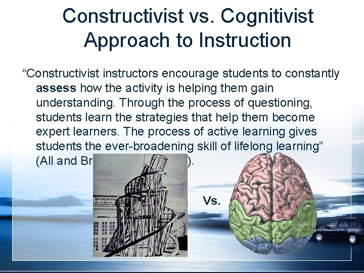 Constructivist vs. Cognitivist Approach to Instruction “Constructivist instructors encourage students to constantly assess how