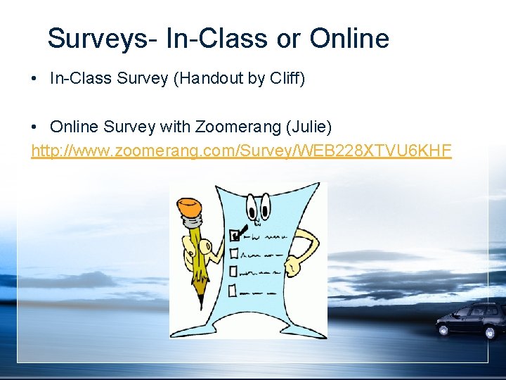 Surveys- In-Class or Online • In-Class Survey (Handout by Cliff) • Online Survey with