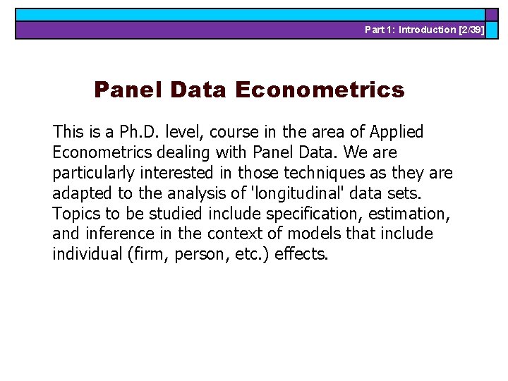 Part 1: Introduction [2/39] Panel Data Econometrics This is a Ph. D. level, course
