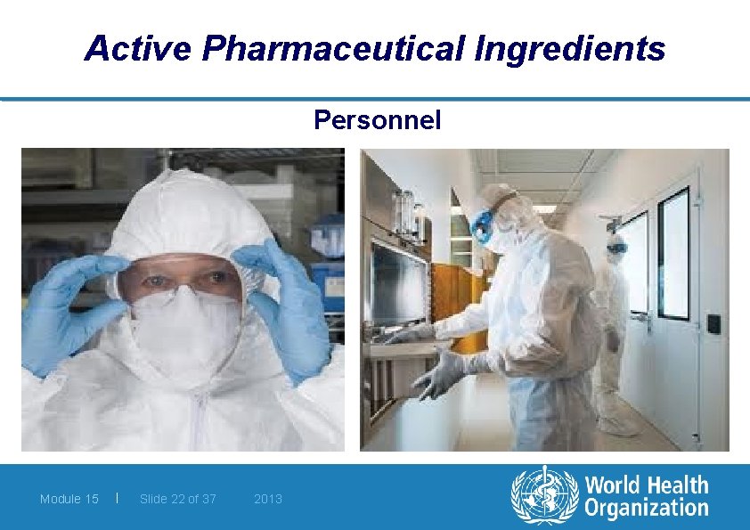 Active Pharmaceutical Ingredients Personnel Module 15 | Slide 22 of 37 2013 