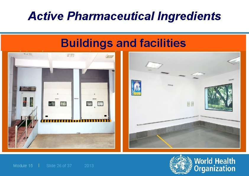 Active Pharmaceutical Ingredients Buildings and facilities Module 15 | Slide 26 of 37 2013