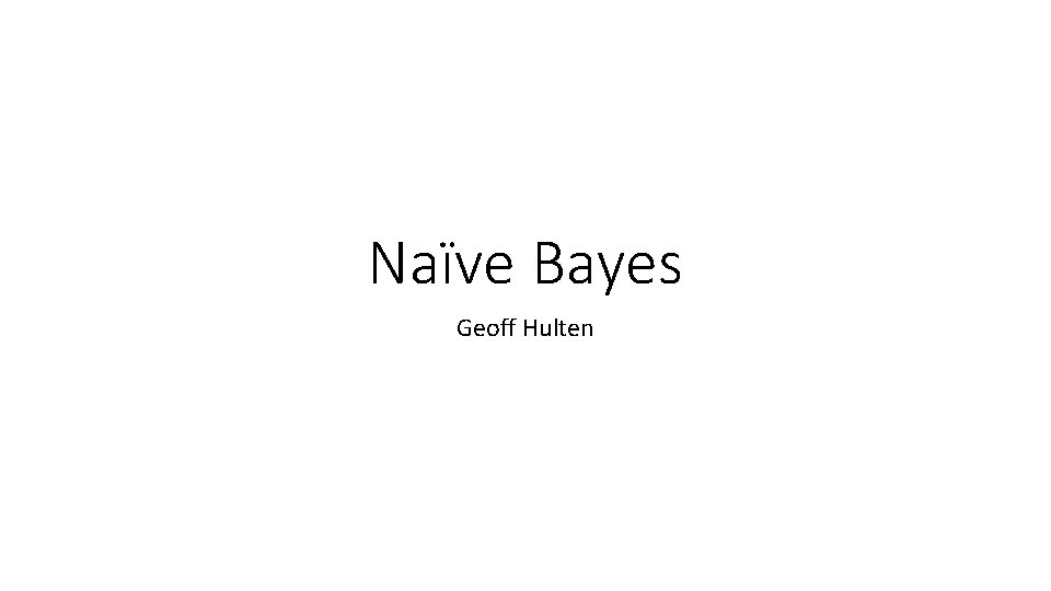 Naïve Bayes Geoff Hulten 