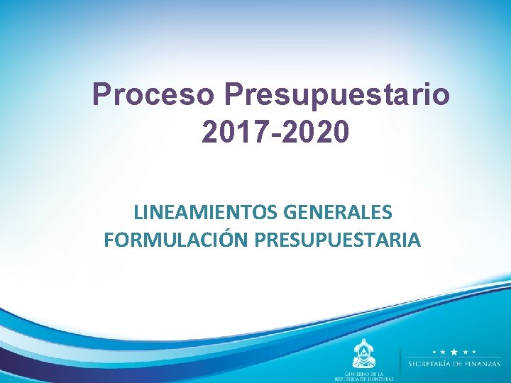 Proceso Presupuestario 2017 -2020 LINEAMIENTOS GENERALES FORMULACIÓN PRESUPUESTARIA 