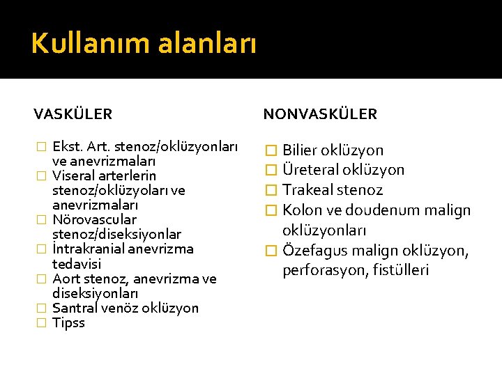 Kullanım alanları VASKÜLER � � � � Ekst. Art. stenoz/oklüzyonları ve anevrizmaları Viseral arterlerin