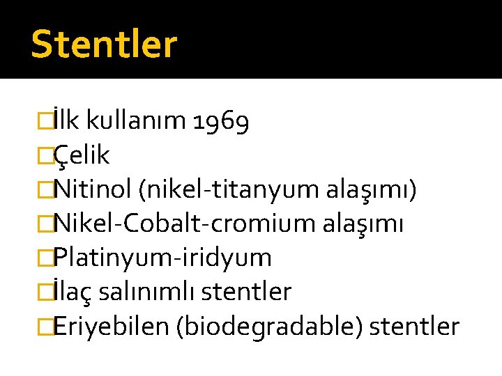 Stentler �İlk kullanım 1969 �Çelik �Nitinol (nikel-titanyum alaşımı) �Nikel-Cobalt-cromium alaşımı �Platinyum-iridyum �İlaç salınımlı stentler