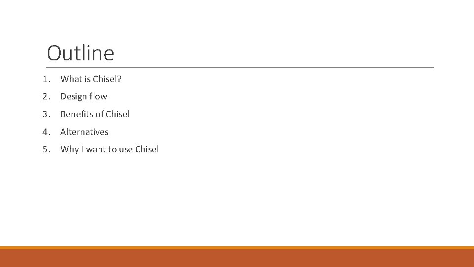 Outline 1. What is Chisel? 2. Design flow 3. Benefits of Chisel 4. Alternatives Outline 1. What is Chisel? 2. Design flow 3. Benefits of Chisel 4. Alternatives