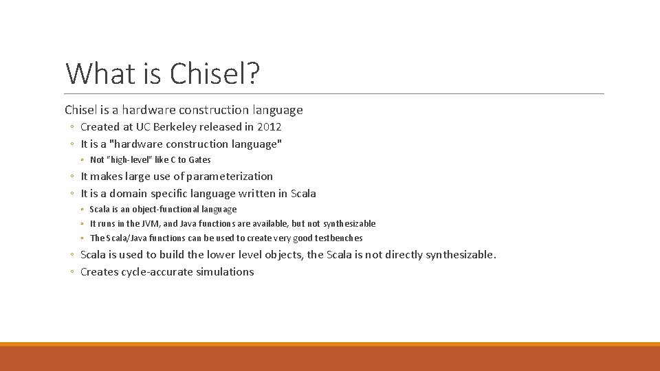 What is Chisel? Chisel is a hardware construction language ◦ Created at UC Berkeley What is Chisel? Chisel is a hardware construction language ◦ Created at UC Berkeley
