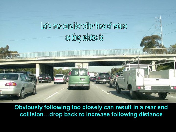 Obviously following too closely can result in a rear end collision…drop back to increase Obviously following too closely can result in a rear end collision…drop back to increase