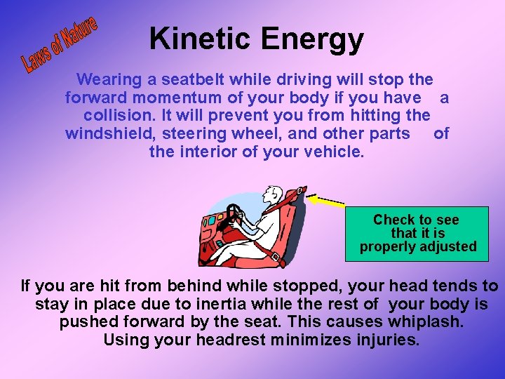 Kinetic Energy Wearing a seatbelt while driving will stop the forward momentum of your Kinetic Energy Wearing a seatbelt while driving will stop the forward momentum of your