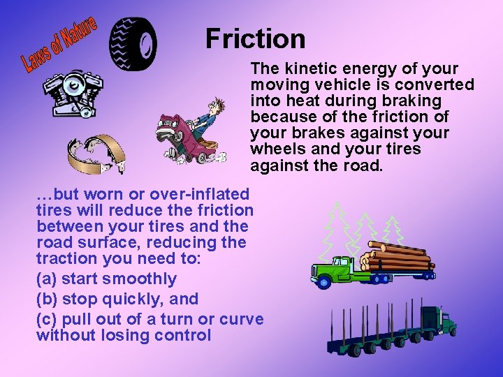 Friction The kinetic energy of your moving vehicle is converted into heat during braking Friction The kinetic energy of your moving vehicle is converted into heat during braking