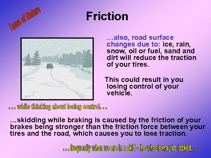 Friction …also, road surface changes due to: ice, rain, snow, oil or fuel, sand Friction …also, road surface changes due to: ice, rain, snow, oil or fuel, sand
