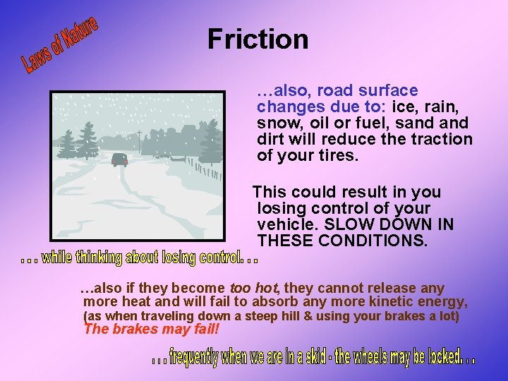 Friction …also, road surface changes due to: ice, rain, snow, oil or fuel, sand Friction …also, road surface changes due to: ice, rain, snow, oil or fuel, sand