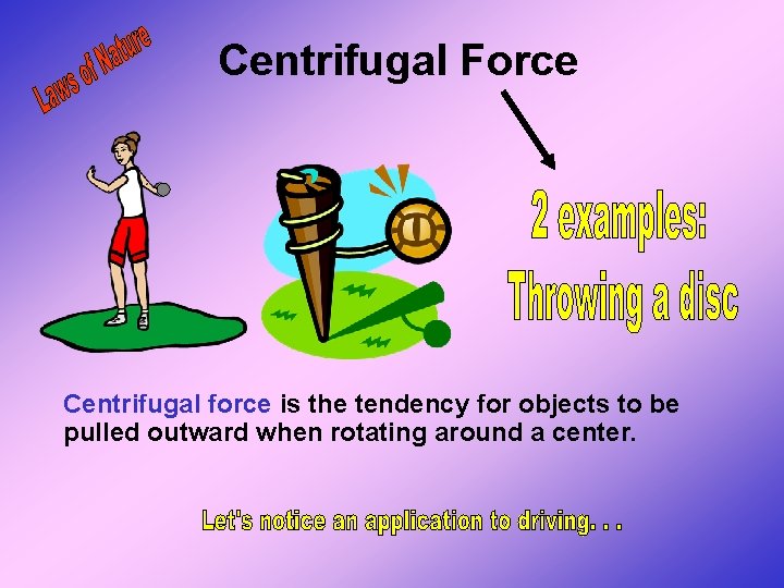 Centrifugal Force Centrifugal force is the tendency for objects to be pulled outward when Centrifugal Force Centrifugal force is the tendency for objects to be pulled outward when