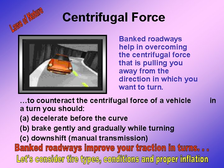 Centrifugal Force Banked roadways help in overcoming the centrifugal force that is pulling you Centrifugal Force Banked roadways help in overcoming the centrifugal force that is pulling you
