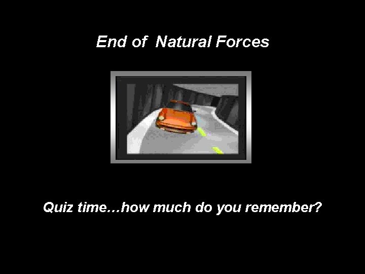 End of Natural Forces Quiz time…how much do you remember? End of Natural Forces Quiz time…how much do you remember?