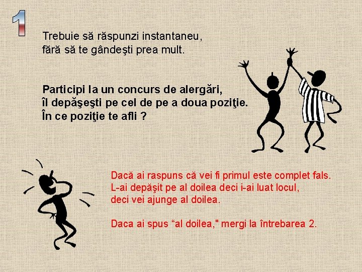 Trebuie să răspunzi instantaneu, fără să te gândeşti prea mult. Participi la un concurs Trebuie să răspunzi instantaneu, fără să te gândeşti prea mult. Participi la un concurs