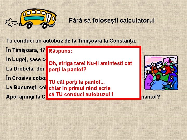 Fără să foloseşti calculatorul Tu conduci un autobuz de la Timişoara la Constanţa. În Fără să foloseşti calculatorul Tu conduci un autobuz de la Timişoara la Constanţa. În