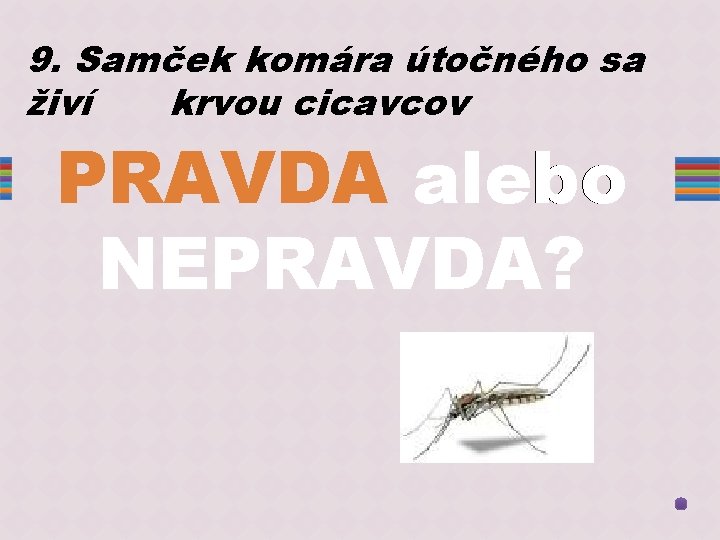 9. Samček komára útočného sa živí krvou cicavcov PRAVDA alebo NEPRAVDA? 