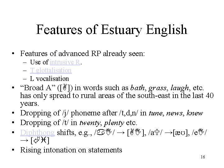 Features of Estuary English • Features of advanced RP already seen: – Use of