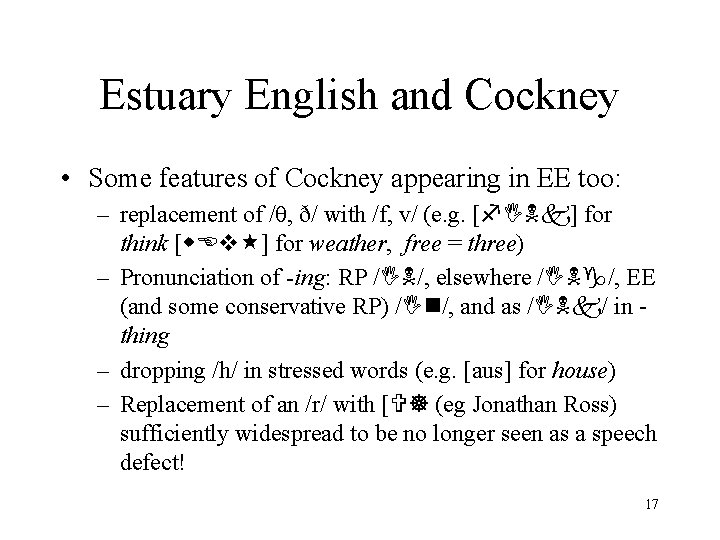 Estuary English and Cockney • Some features of Cockney appearing in EE too: –