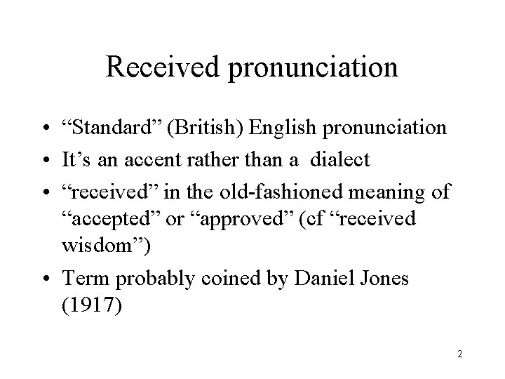 Received pronunciation • “Standard” (British) English pronunciation • It’s an accent rather than a