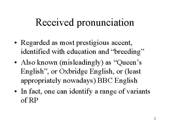 Received pronunciation • Regarded as most prestigious accent, identified with education and “breeding” •