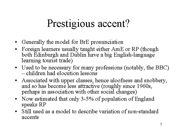 Prestigious accent? • Generally the model for Br. E pronunciation • Foreign learners usually