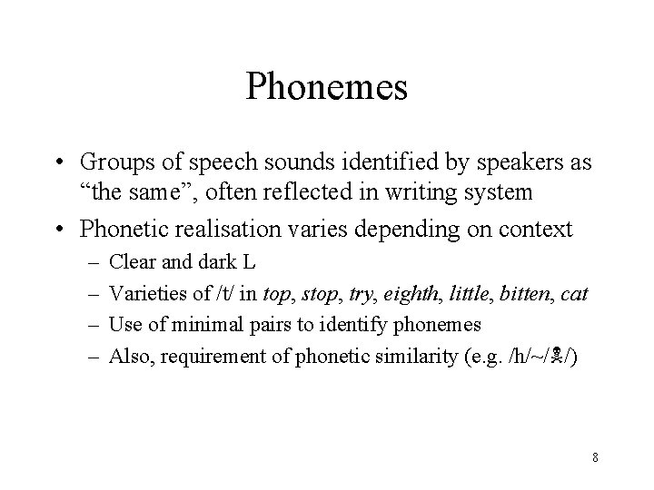 Phonemes • Groups of speech sounds identified by speakers as “the same”, often reflected