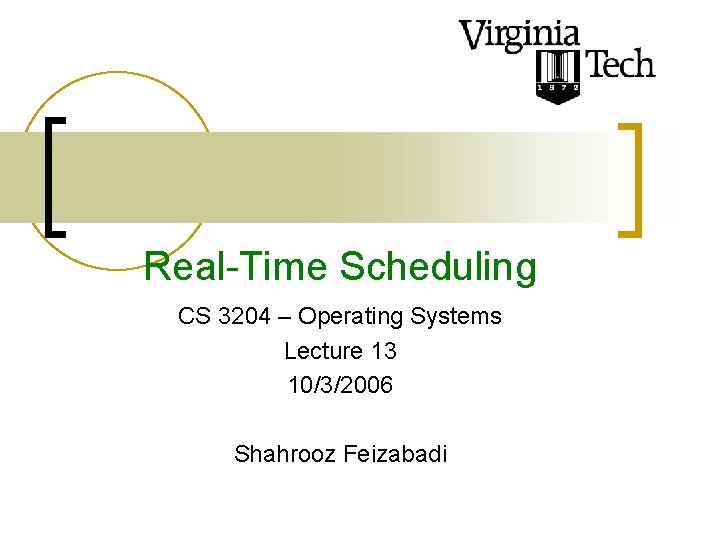Real-Time Scheduling CS 3204 – Operating Systems Lecture 13 10/3/2006 Shahrooz Feizabadi 