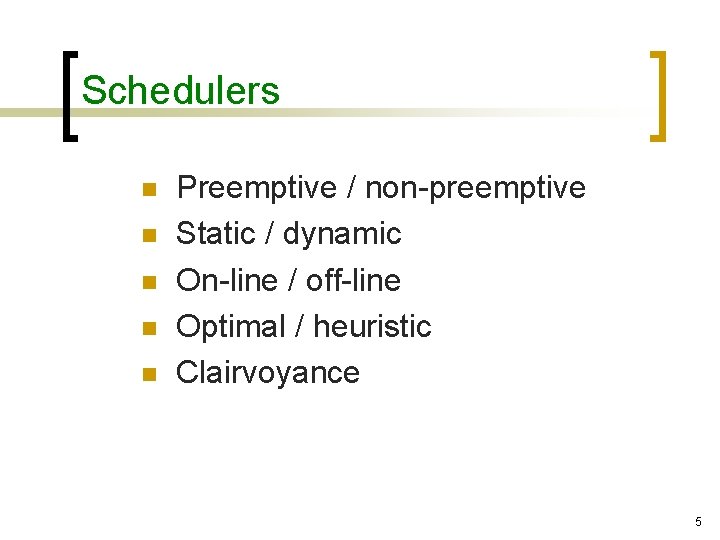 Schedulers n n n Preemptive / non-preemptive Static / dynamic On-line / off-line Optimal
