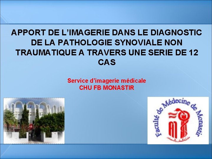 APPORT DE L’IMAGERIE DANS LE DIAGNOSTIC DE LA PATHOLOGIE SYNOVIALE NON TRAUMATIQUE A TRAVERS APPORT DE L’IMAGERIE DANS LE DIAGNOSTIC DE LA PATHOLOGIE SYNOVIALE NON TRAUMATIQUE A TRAVERS