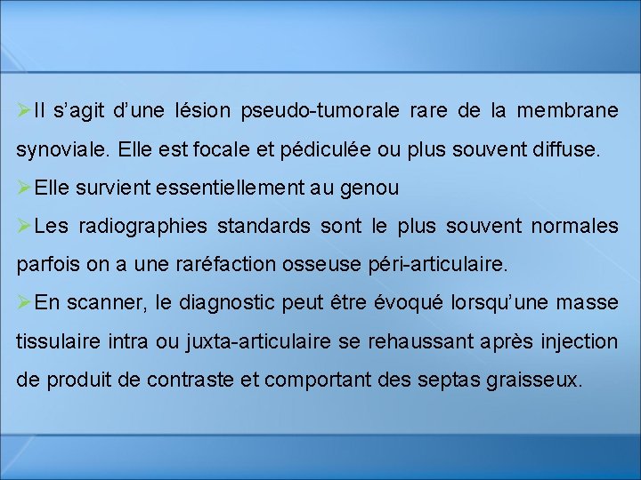 ØIl s’agit d’une lésion pseudo-tumorale rare de la membrane synoviale. Elle est focale et ØIl s’agit d’une lésion pseudo-tumorale rare de la membrane synoviale. Elle est focale et