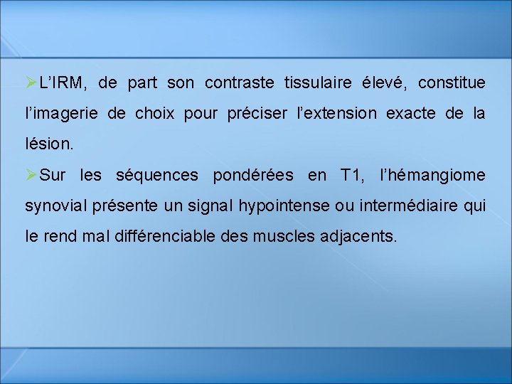 ØL’IRM, de part son contraste tissulaire élevé, constitue l’imagerie de choix pour préciser l’extension ØL’IRM, de part son contraste tissulaire élevé, constitue l’imagerie de choix pour préciser l’extension