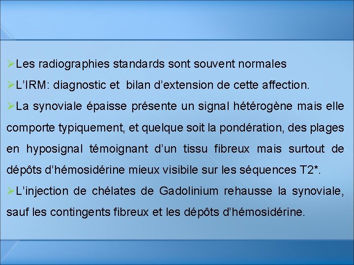 ØLes radiographies standards sont souvent normales ØL’IRM: diagnostic et bilan d’extension de cette affection. ØLes radiographies standards sont souvent normales ØL’IRM: diagnostic et bilan d’extension de cette affection.