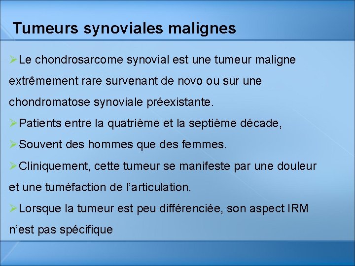 Tumeurs synoviales malignes ØLe chondrosarcome synovial est une tumeur maligne extrêmement rare survenant de Tumeurs synoviales malignes ØLe chondrosarcome synovial est une tumeur maligne extrêmement rare survenant de