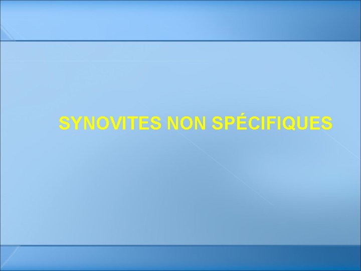 SYNOVITES NON SPÉCIFIQUES SYNOVITES NON SPÉCIFIQUES