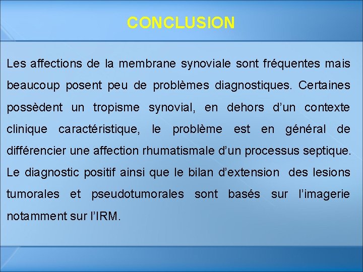 CONCLUSION Les affections de la membrane synoviale sont fréquentes mais beaucoup posent peu de CONCLUSION Les affections de la membrane synoviale sont fréquentes mais beaucoup posent peu de