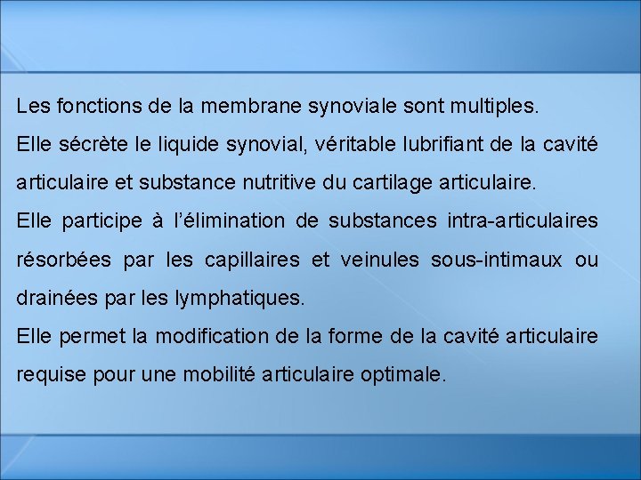 Les fonctions de la membrane synoviale sont multiples. Elle sécrète le liquide synovial, véritable Les fonctions de la membrane synoviale sont multiples. Elle sécrète le liquide synovial, véritable