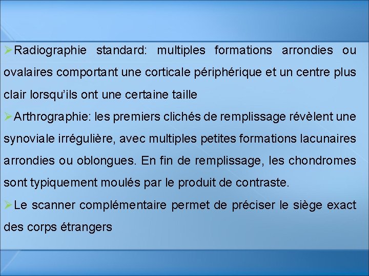 ØRadiographie standard: multiples formations arrondies ou ovalaires comportant une corticale périphérique et un centre ØRadiographie standard: multiples formations arrondies ou ovalaires comportant une corticale périphérique et un centre